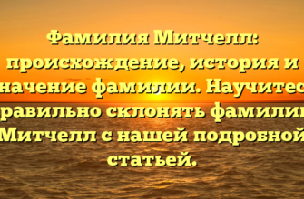 Фамилия Митчелл: происхождение, история и значение фамилии. Научитесь правильно склонять фамилию Митчелл с нашей подробной статьей.