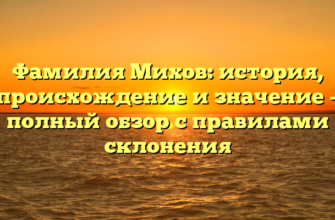 Фамилия Михов: история, происхождение и значение – полный обзор с правилами склонения