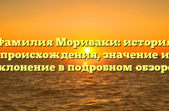 Фамилия Мориваки: история происхождения, значение и склонение в подробном обзоре.