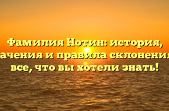 Фамилия Нотин: история, значения и правила склонения — все, что вы хотели знать!