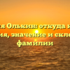 Фамилия Олькин: откуда и зачем? История, значение и склонение фамилии