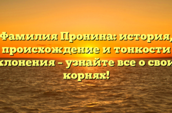 Фамилия Пронина: история, происхождение и тонкости склонения – узнайте все о своих корнях!