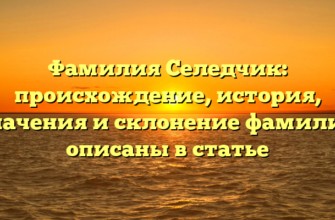 Фамилия Селедчик: происхождение, история, значения и склонение фамилии описаны в статье