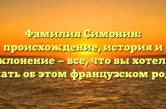 Фамилия Симонин: происхождение, история и склонение — все, что вы хотели знать об этом французском роде