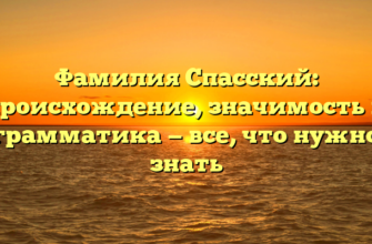 Фамилия Спасский: происхождение, значимость и грамматика — все, что нужно знать