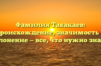 Фамилия Табакаев: происхождение, значимость и склонение — все, что нужно знать!