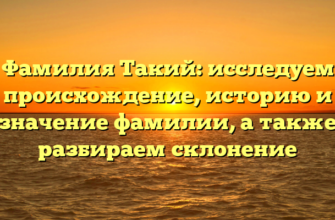 Фамилия Такий: исследуем происхождение, историю и значение фамилии, а также разбираем склонение