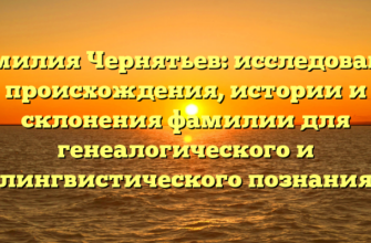 Фамилия Чернятьев: исследование происхождения, истории и склонения фамилии для генеалогического и лингвистического познания