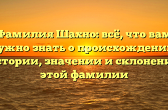 Фамилия Шахно: всё, что вам нужно знать о происхождении, истории, значении и склонении этой фамилии