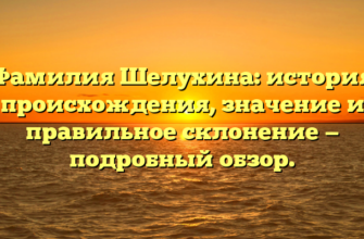 Фамилия Шелухина: история происхождения, значение и правильное склонение — подробный обзор.