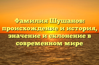 Фамилия Шушанов: происхождение и история, значение и склонение в современном мире