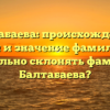 Балтабаева: происхождение, история и значение фамилии. Как правильно склонять фамилию Балтабаева?