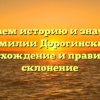 Изучаем историю и значение фамилии Дорогинский: происхождение и правильное склонение