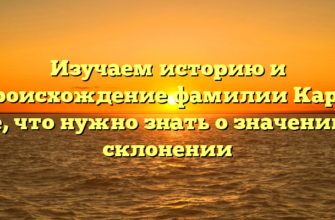 Изучаем историю и происхождение фамилии Карч: все, что нужно знать о значении и склонении