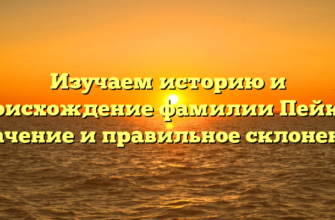 Изучаем историю и происхождение фамилии Пейкер: значение и правильное склонение