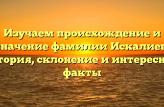 Изучаем происхождение и значение фамилии Искалиев: история, склонение и интересные факты