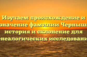 Изучаем происхождение и значение фамилии Черныш: история и склонение для генеалогических исследований