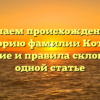 Изучаем происхождение и историю фамилии Котеев: значение и правила склонения в одной статье