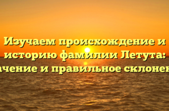 Изучаем происхождение и историю фамилии Летута: значение и правильное склонение