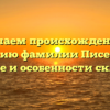 Изучаем происхождение и историю фамилии Писецкий: значение и особенности склонения