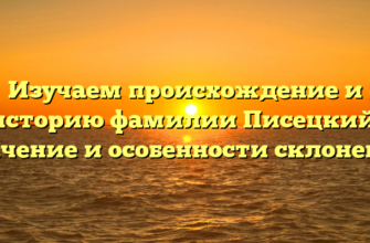 Изучаем происхождение и историю фамилии Писецкий: значение и особенности склонения