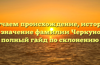 Изучаем происхождение, историю и значение фамилии Черкунов: полный гайд по склонению