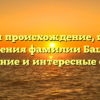 Изучаем происхождение, историю и значения фамилии Башилов: склонение и интересные факты.