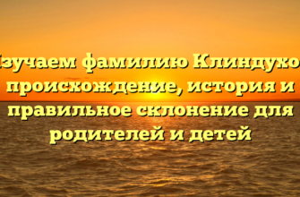 Изучаем фамилию Клиндухов: происхождение, история и правильное склонение для родителей и детей