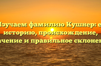 Изучаем фамилию Кушнер: ее историю, происхождение, значение и правильное склонение