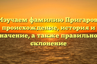 Изучаем фамилию Пригаров: происхождение, история и значение, а также правильное склонение