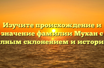 Изучите происхождение и значение фамилии Мухан с полным склонением и историей