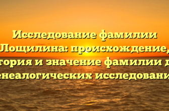 Исследование фамилии Лощилина: происхождение, история и значение фамилии для генеалогических исследований