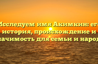 Исследуем имя Акимкин: его история, происхождение и значимость для семьи и народа