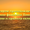 Исследуем происхождение и историю фамилии Поносова: значение и правила склонения