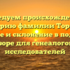 Исследуем происхождение и историю фамилии Торосов: значение и склонение в подробном обзоре для генеалогов и исследователей