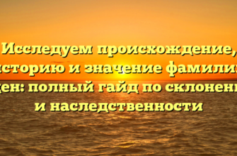 Исследуем происхождение, историю и значение фамилии Аден: полный гайд по склонению и наследственности