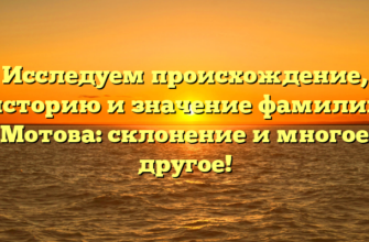 Исследуем происхождение, историю и значение фамилии Мотова: склонение и многое другое!