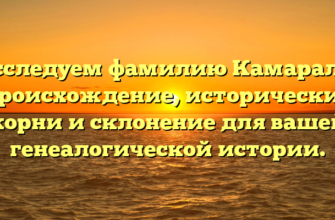 Исследуем фамилию Камарали: происхождение, исторические корни и склонение для вашей генеалогической истории.