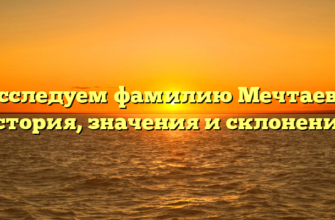 Исследуем фамилию Мечтаева: история, значения и склонение!