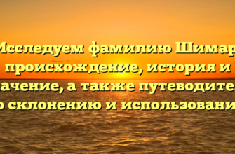 Исследуем фамилию Шимар: происхождение, история и значение, а также путеводитель по склонению и использованию