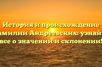 История и происхождение фамилии Андреевских: узнайте все о значении и склонении!