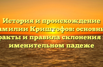 История и происхождение фамилии Криштофов: основные факты и правила склонения в именительном падеже