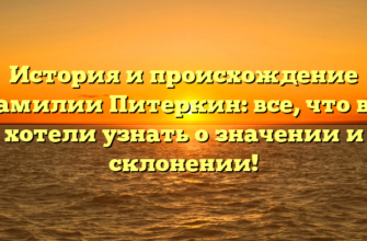 История и происхождение фамилии Питеркин: все, что вы хотели узнать о значении и склонении!