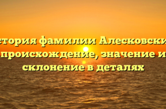 История фамилии Алесковский: происхождение, значение и склонение в деталях