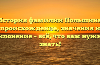 История фамилии Польшина: происхождение, значения и склонение – всё, что вам нужно знать!