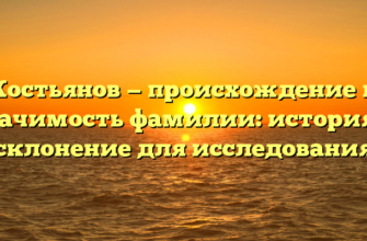 Костьянов — происхождение и значимость фамилии: история и склонение для исследования