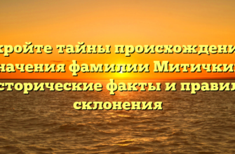 Откройте тайны происхождения и значения фамилии Митичкин: исторические факты и правила склонения