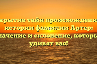 Открытие тайн происхождения и истории фамилии Артер: значение и склонение, которые удивят вас!