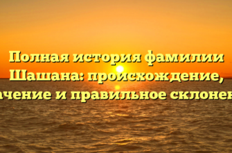 Полная история фамилии Шашана: происхождение, значение и правильное склонение