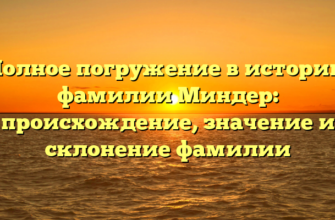 Полное погружение в историю фамилии Миндер: происхождение, значение и склонение фамилии